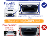 Audi car grille comparison; facelift model (2017-2019) has a larger, wider, hexagonal shape. Pre-facelift model (2013-2016) is narrower, vertical, rectangular.  This will only fit the FACELIFT model.