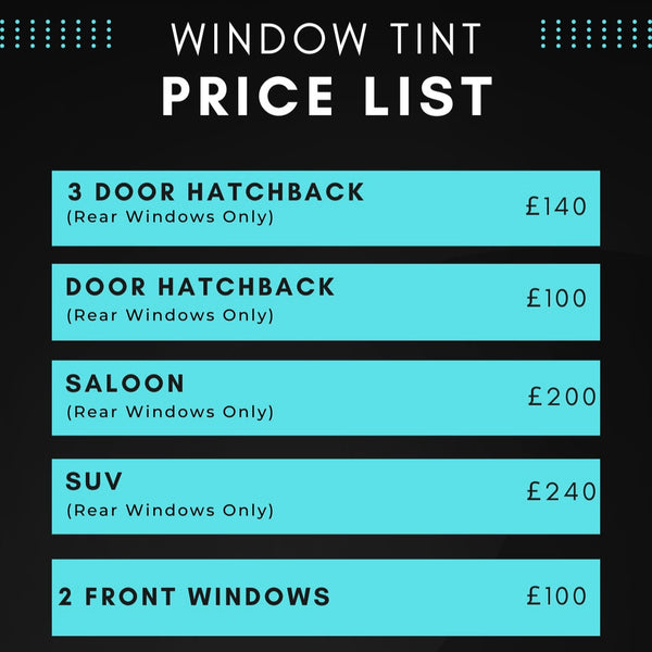 A price list for window tinting, featuring prices for various car types: "3 Door Hatchback (Rear Windows Only) £140, Door Hatchback £100, Saloon £200, SUV £240, 2 Front Windows £100."