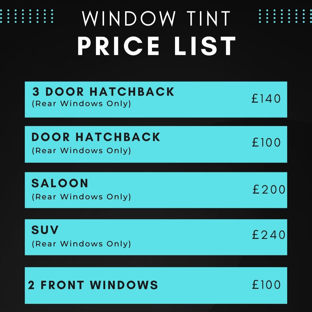 A price list for window tinting, featuring prices for various car types: "3 Door Hatchback (Rear Windows Only) £140, Door Hatchback £100, Saloon £200, SUV £240, 2 Front Windows £100."